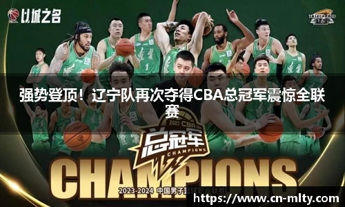 强势登顶！辽宁队再次夺得CBA总冠军震惊全联赛