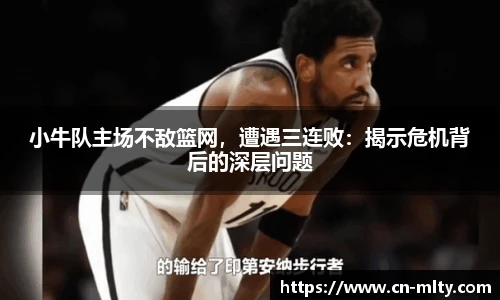小牛队主场不敌篮网，遭遇三连败：揭示危机背后的深层问题