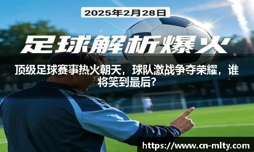 顶级足球赛事热火朝天，球队激战争夺荣耀，谁将笑到最后？