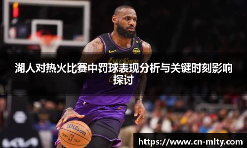 湖人对热火比赛中罚球表现分析与关键时刻影响探讨